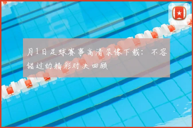 月1日足球赛事高清录像下载:不容错过的精彩对决回顾