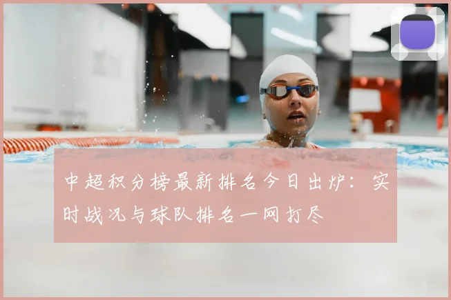 中超积分榜最新排名今日出炉:实时战况与球队排名一网打尽
