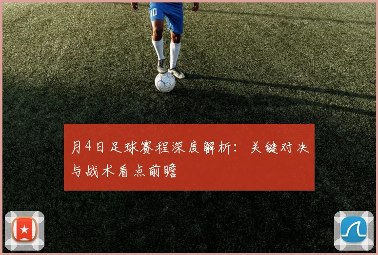 月4日足球赛程深度解析：关键对决与战术看点前瞻