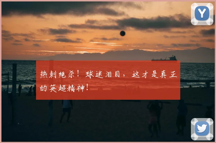热刺绝杀!球迷泪目,这才是真正的英超精神!